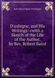 D'aubigne, and His Writings: cwith a Sketch of the Life of the Author, by Rev. Robert Baird, J. H. Merle d'Aubign? 