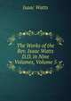 The Works of the Rev. Isaac Watts D.D. in Nine Volumes, Volume 5, Watts, Isaac 