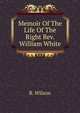 Memoir Of The Life Of The Right Rev. William White, B. Wilson 