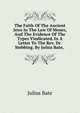 The Faith Of The Ancient Jews In The Law Of Moses, And The Evidence Of The Types Vindicated. In A Letter To The Rev. Dr. Stebbing. By Julius Bate, ., Julius Bate 