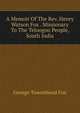 A Memoir Of The Rev. Henry Watson Fox . Missionary To The Teloogoo People, South India, George Townshend Fox 