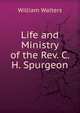 Life and Ministry of the Rev. C. H. Spurgeon, William Walters 
