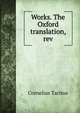 Works. The Oxford translation, rev, Cornelius Tacitus 