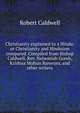 Christianity explained to a Hindu: or Christianity and Hinduism compared. Compiled from Bishop Caldwell, Rev. Nehemiah Goreh, Krishna Mohun Banerjea, and other writers, Robert Caldwell 