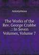 The Works of the Rev. George Crabbe .: In Seven Volumes, Volume 7, Heinrich Kretschmayr 