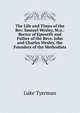 The Life and Times of the Rev. Samuel Wesley, M.a.: Rector of Epworth and Father of the Revs. John and Charles Wesley, the Founders of the Methodists, Luke Tyerman 