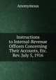 Instructions to Internal-Revenue Officers Concerning Their Accounts, Etc. Rev. July 5, 1916, Heinrich Kretschmayr 