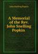 A Memorial of the Rev. John Snelling Popkin ., John Snelling Popkin 