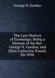 The Last Martyrs of Eromanga: Being a Memoir of the Rev. George N. Gordon, and Ellen Catherine Powell, His Wife, George N. Gordon 