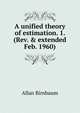 A unified theory of estimation. 1. (Rev. & extended Feb. 1960), Allan Birnbaum 