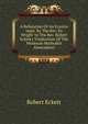 A Refutation Of An Evasive 'reply' By The Rev. P.j. Wright 'to The Rev. Robert Eckett's Vindication Of The Wesleyan Methodist Association'., Robert Eckett 