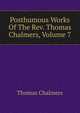 Posthumous Works Of The Rev. Thomas Chalmers, Volume 7, Chalmers, Thomas 
