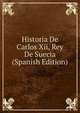 Historia De Carlos Xii, Rey De Suecia (Spanish Edition), 