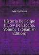 Historia De Felipe Ii, Rey De Espana, Volume 1 (Spanish Edition), Heinrich Kretschmayr 