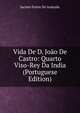 Vida De D. Joao De Castro: Quarto Viso-Rey Da India (Portuguese Edition), Jacinto Freire De Andrade 