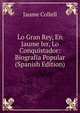 Lo Gran Rey, En Jaume Ier, Lo Conquistador: Biografia Popular (Spanish Edition), Jaume Collell 