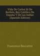 Vida De Carlos Iii De Borbon, Rey Catolico De Espana Y De Las Indias (Spanish Edition), Francesco Beccatini 