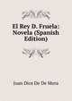 El Rey D. Fruela: Novela (Spanish Edition), Juan Dios De De Mora 