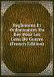 Reglemens Et Ordonnances Du Rey Pour Les Gens De Guerre (French Edition), 