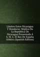 Limites Entre Nicaragua Y Honduras: Replica De La Republica De Nicaragua Presentada A S. M. C. El Rey De Espana Arbitro (Spanish Edition), 