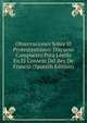 Observaciones Sobre El Protestantismo: Discurso Compuesto Para Leerlo En El Consejo Del Rey De Francia (Spanish Edition), 