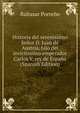Historia del serenissimo Senor D. Juan de Austria, hijo del invictissimo emperador Carlos V, rey de Espana (Spanish Edition), Baltasar Porreno 