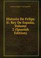 Historia De Felipe Ii: Rey De Espana, Volume 2 (Spanish Edition), Evaristo Miguel Y San Valledor 