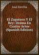El Zapatero Y El Rey: Drama En Cuatro Actos (Spanish Edition), Jose Zorrilla 