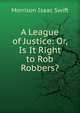 A League of Justice: Or, Is It Right to Rob Robbers?, Morrison Isaac Swift 
