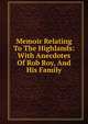 Memoir Relating To The Highlands: With Anecdotes Of Rob Roy, And His Family, 