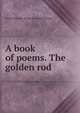 A book of poems. The golden rod, Lelah Harrison. [from old catalog Brown 