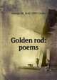 Golden rod: poems, George W. 1842-1909 Crofts 