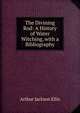 The Divining Rod: A History of Water Witching, with a Bibliography, Arthur Jackson Ellis 