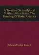 A Treatise On Analytical Statics: Attractions. The Bending Of Rods. Astatics, Edward John Routh 