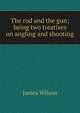 The rod and the gun; being two treatises on angling and shooting, James Wilson 