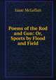 Poems of the Rod and Gun: Or, Sports by Flood and Field, Isaac McLellan 