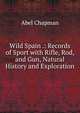 Wild Spain .: Records of Sport with Rifle, Rod, and Gun, Natural History and Exploration, Abel Chapman 