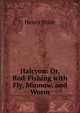 Halcyon: Or, Rod-Fishing with Fly, Minnow, and Worm, Henry Wade 