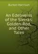 An Edelweiss of the Sierras: Golden-Rod, and Other Tales, Burton Harrison 
