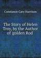 The Story of Helen Troy, by the Author of 'golden Rod'., Constance Cary Harrison 