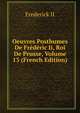 Oeuvres Posthumes De Frederic Ii, Roi De Prusse, Volume 13 (French Edition), Frederick II 