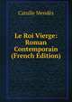 Le Roi Vierge: Roman Contemporain (French Edition), Catulle Mendes 
