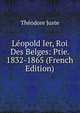 Leopold Ier, Roi Des Belges: Ptie. 1832-1865 (French Edition), Theodore Juste 