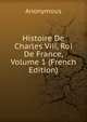 Histoire De Charles Viii, Roi De France, Volume 1 (French Edition), Heinrich Kretschmayr 