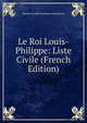 Le Roi Louis-Philippe: Liste Civile (French Edition), Marthe Camille Bachasson Montalivet 