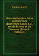 Oraison funebre de sa majeste tres chretienne Louis XVI, roi de France et de Navarre (French Edition), Paolo Leardi 
