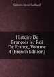 Histoire De Francois Ier Roi De France, Volume 4 (French Edition), Gabriel-Henri Gaillard 