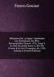 M?moires De La Ligue: Contenant Les ?venemens Les Plus Remarquables Depuis 1576, Jusqu'? La Paix Accord?e Entre Le Roi De France & Le Roi D'espagne, En 1598, Volume 6 (French Edition), Simon Goulart 