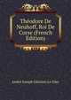 Theodore De Neuhoff, Roi De Corse (French Edition), Andre Joseph Ghislain Le Glay 