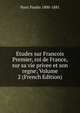 Etudes sur Francois Premier, roi de France, sur sa vie privee et son regne; Volume 2 (French Edition), Paris Paulin 1800-1881 